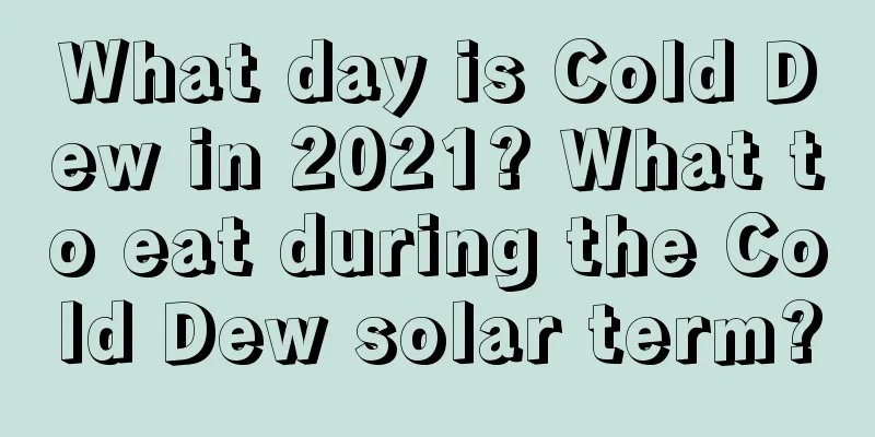 What day is Cold Dew in 2021? What to eat during the Cold Dew solar term?