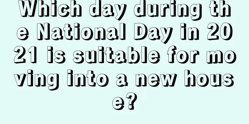 Which day during the National Day in 2021 is suitable for moving into a new house?