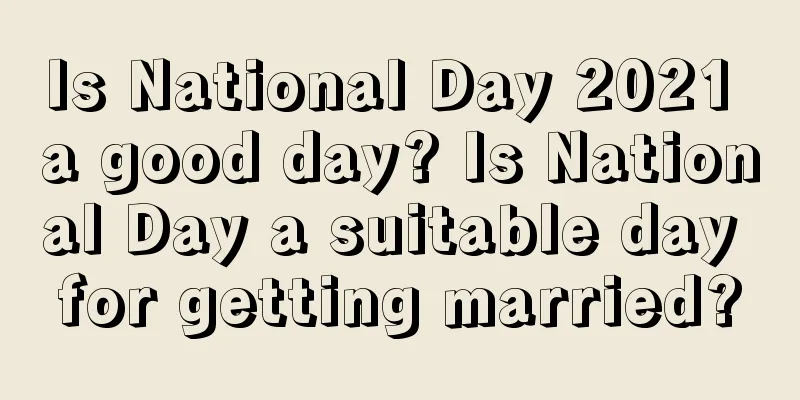 Is National Day 2021 a good day? Is National Day a suitable day for getting married?