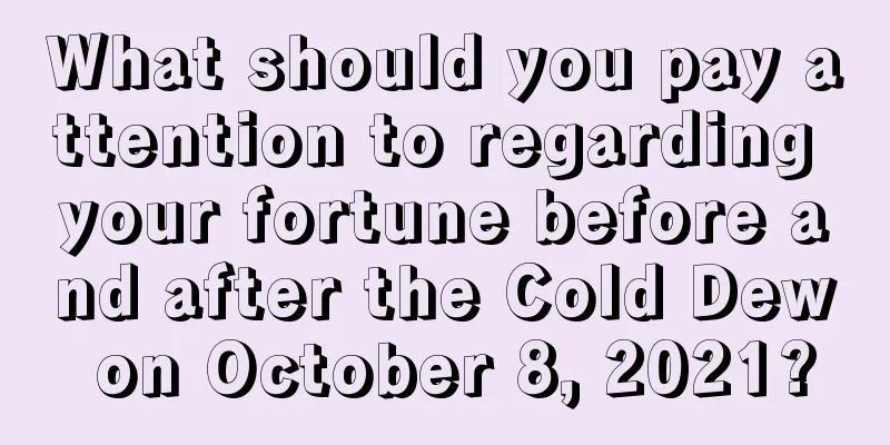 What should you pay attention to regarding your fortune before and after the Cold Dew on October 8, 2021?