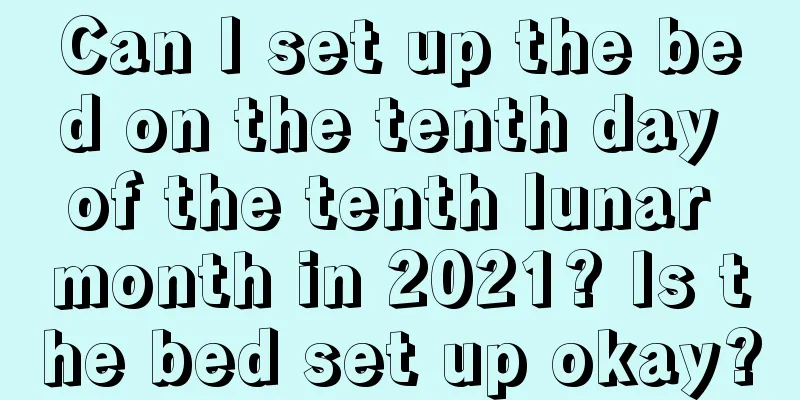 Can I set up the bed on the tenth day of the tenth lunar month in 2021? Is the bed set up okay?