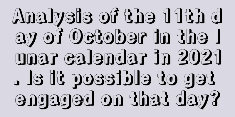 Analysis of the 11th day of October in the lunar calendar in 2021. Is it possible to get engaged on that day?