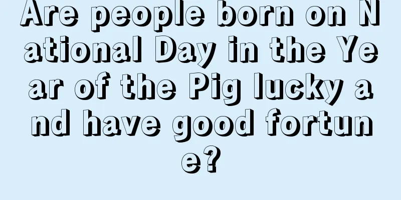Are people born on National Day in the Year of the Pig lucky and have good fortune?