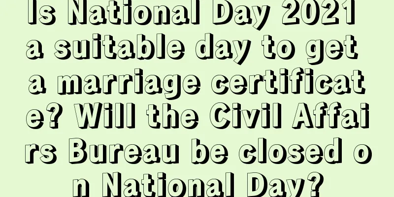Is National Day 2021 a suitable day to get a marriage certificate? Will the Civil Affairs Bureau be closed on National Day?