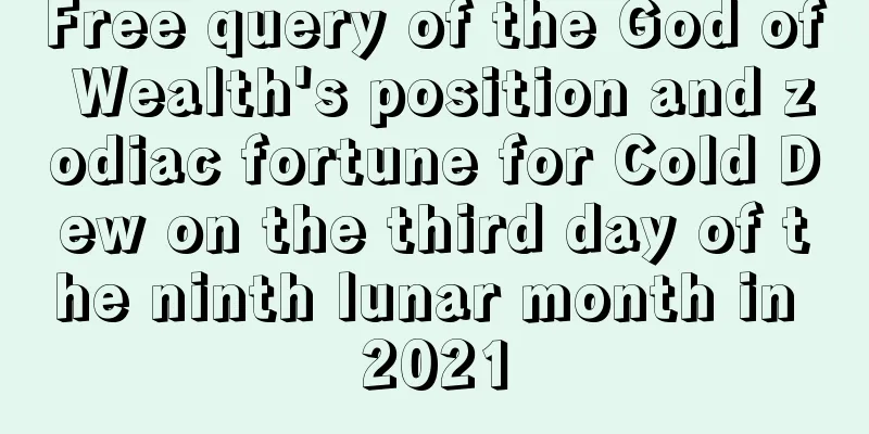 Free query of the God of Wealth's position and zodiac fortune for Cold Dew on the third day of the ninth lunar month in 2021