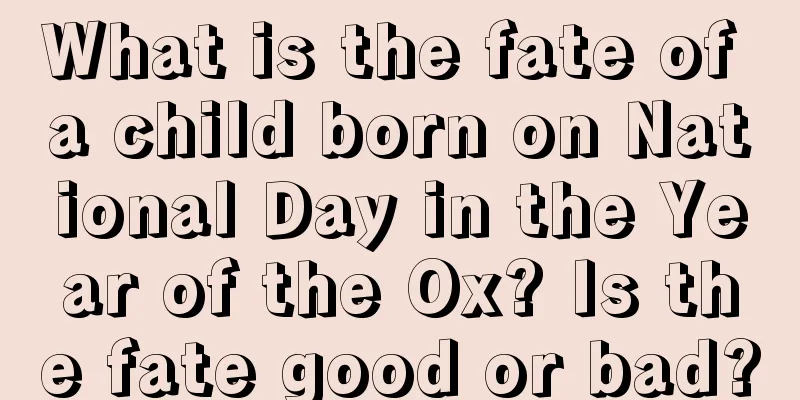 What is the fate of a child born on National Day in the Year of the Ox? Is the fate good or bad?