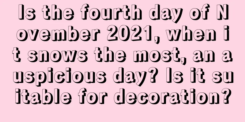Is the fourth day of November 2021, when it snows the most, an auspicious day? Is it suitable for decoration?