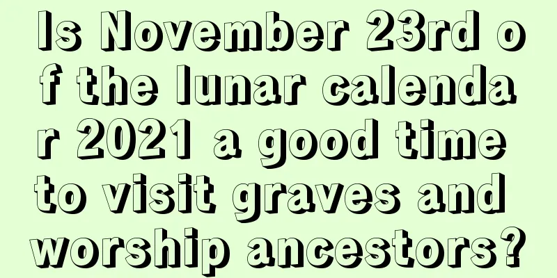 Is November 23rd of the lunar calendar 2021 a good time to visit graves and worship ancestors?