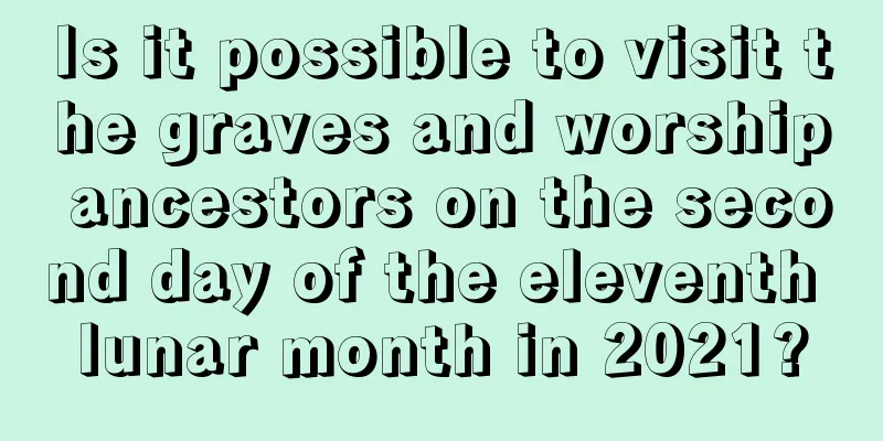 Is it possible to visit the graves and worship ancestors on the second day of the eleventh lunar month in 2021?