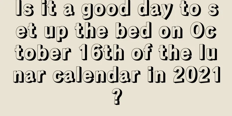 Is it a good day to set up the bed on October 16th of the lunar calendar in 2021?