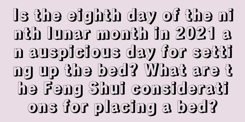 Is the eighth day of the ninth lunar month in 2021 an auspicious day for setting up the bed? What are the Feng Shui considerations for placing a bed?