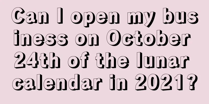 Can I open my business on October 24th of the lunar calendar in 2021?