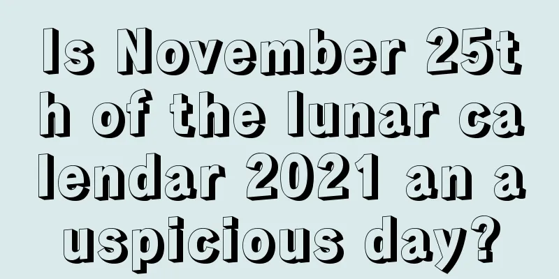 Is November 25th of the lunar calendar 2021 an auspicious day?