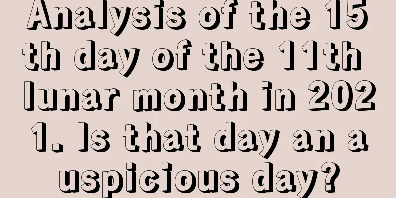 Analysis of the 15th day of the 11th lunar month in 2021. Is that day an auspicious day?