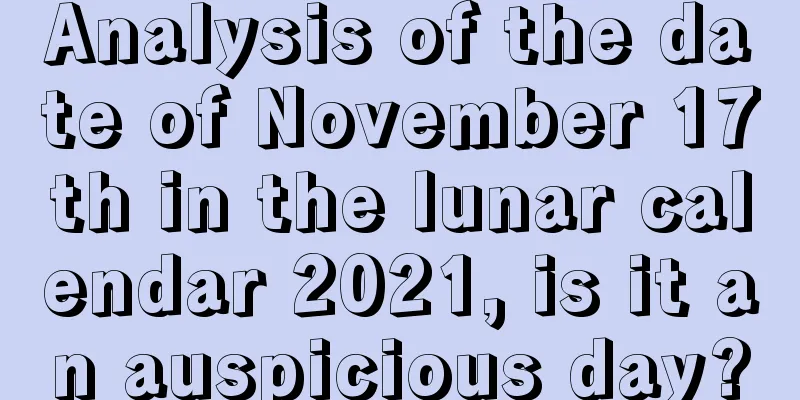 Analysis of the date of November 17th in the lunar calendar 2021, is it an auspicious day?