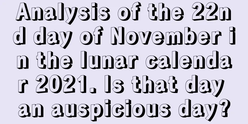 Analysis of the 22nd day of November in the lunar calendar 2021. Is that day an auspicious day?