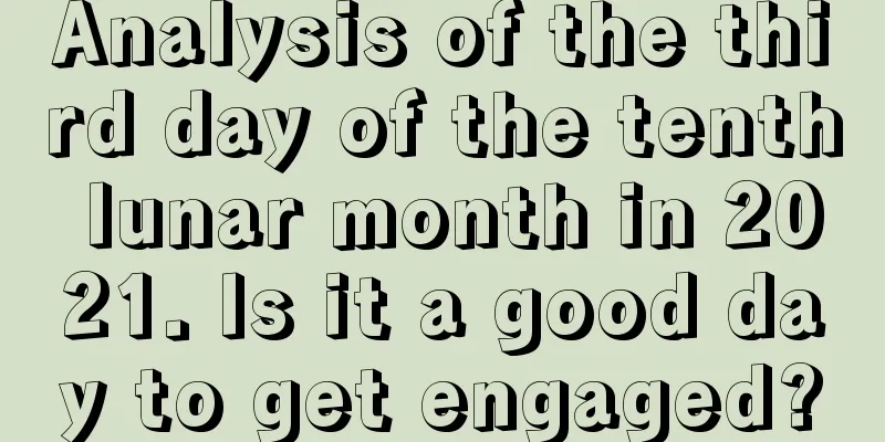Analysis of the third day of the tenth lunar month in 2021. Is it a good day to get engaged?