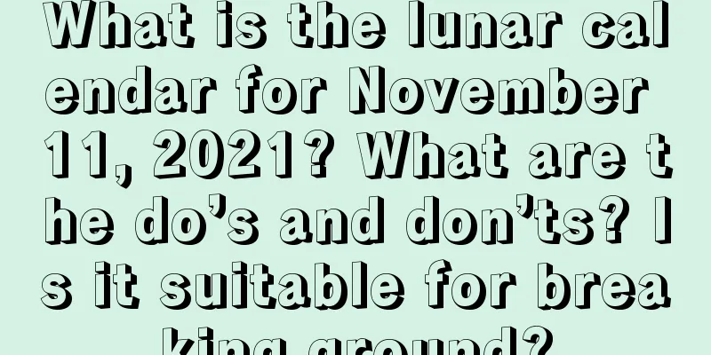 What is the lunar calendar for November 11, 2021? What are the do’s and don’ts? Is it suitable for breaking ground?