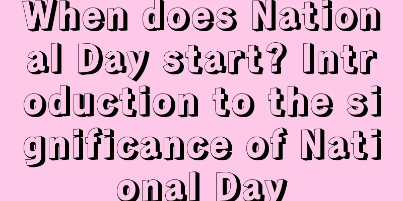 When does National Day start? Introduction to the significance of National Day