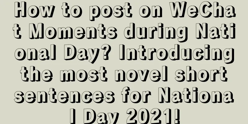 How to post on WeChat Moments during National Day? Introducing the most novel short sentences for National Day 2021!