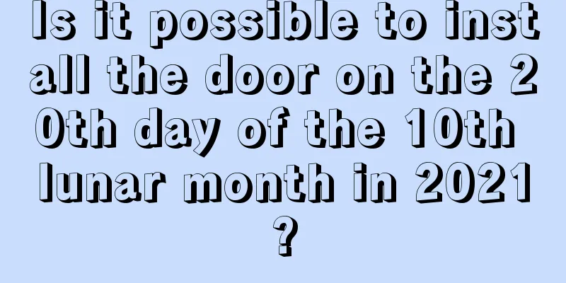Is it possible to install the door on the 20th day of the 10th lunar month in 2021?