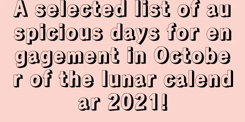 A selected list of auspicious days for engagement in October of the lunar calendar 2021!