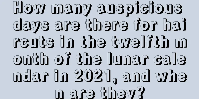 How many auspicious days are there for haircuts in the twelfth month of the lunar calendar in 2021, and when are they?