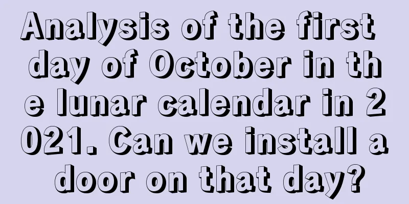 Analysis of the first day of October in the lunar calendar in 2021. Can we install a door on that day?