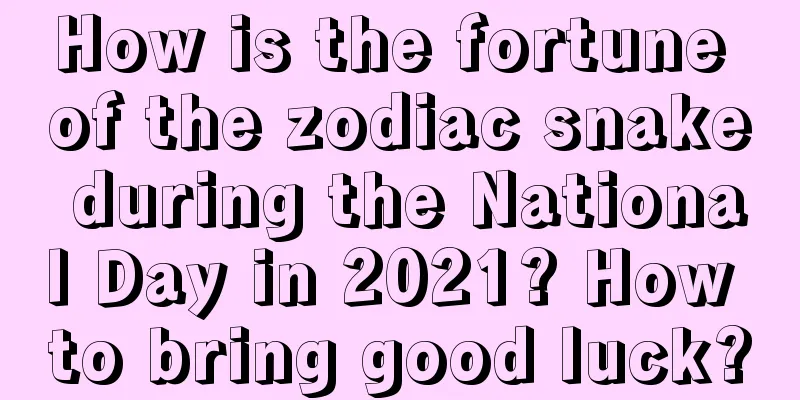 How is the fortune of the zodiac snake during the National Day in 2021? How to bring good luck?