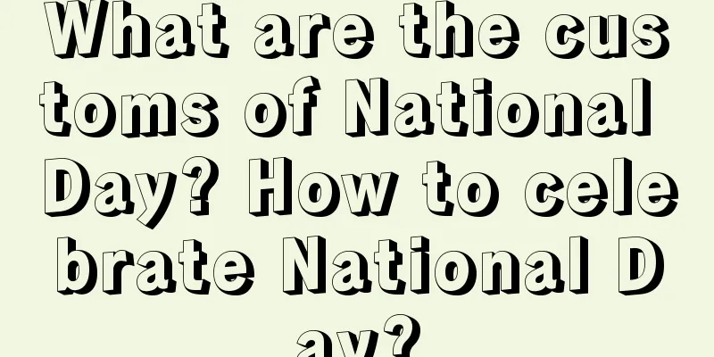 What are the customs of National Day? How to celebrate National Day?