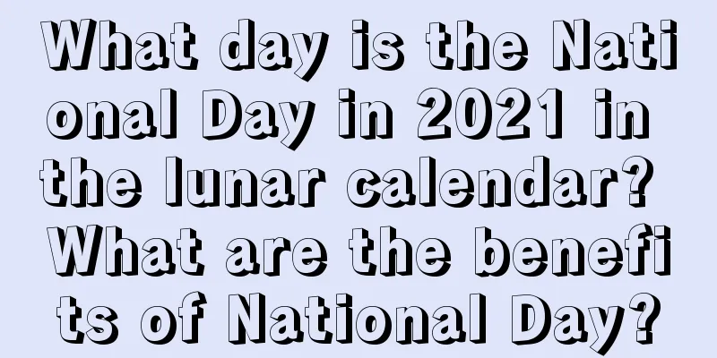 What day is the National Day in 2021 in the lunar calendar? What are the benefits of National Day?