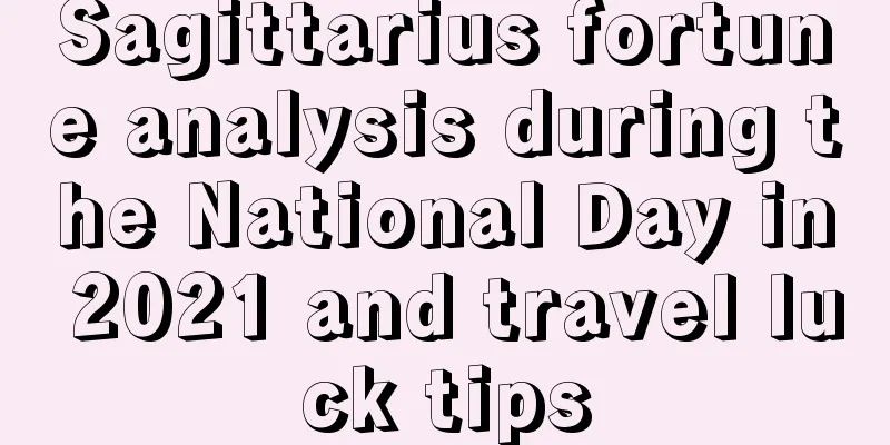 Sagittarius fortune analysis during the National Day in 2021 and travel luck tips