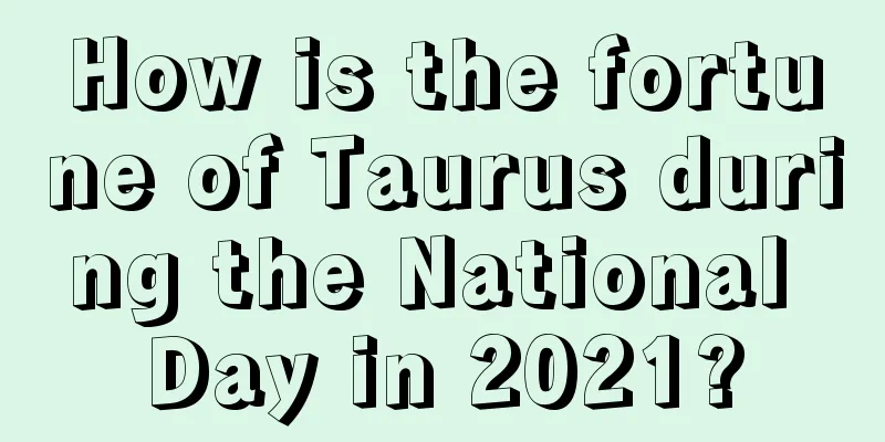 How is the fortune of Taurus during the National Day in 2021?