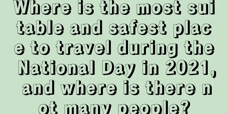Where is the most suitable and safest place to travel during the National Day in 2021, and where is there not many people?