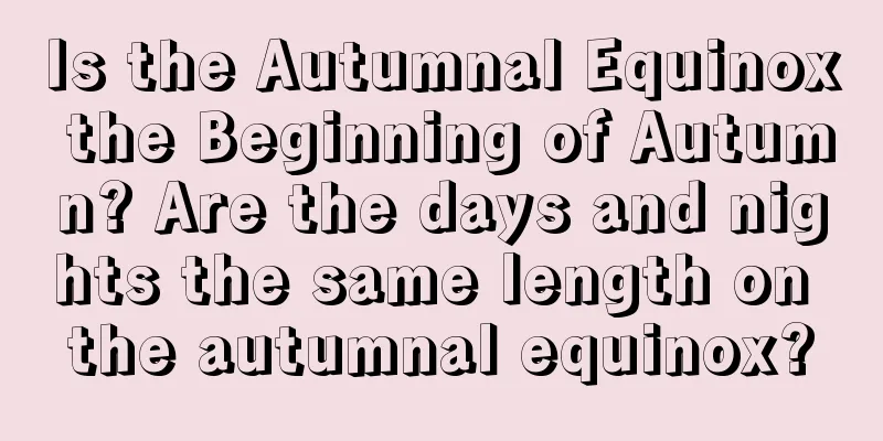 Is the Autumnal Equinox the Beginning of Autumn? Are the days and nights the same length on the autumnal equinox?