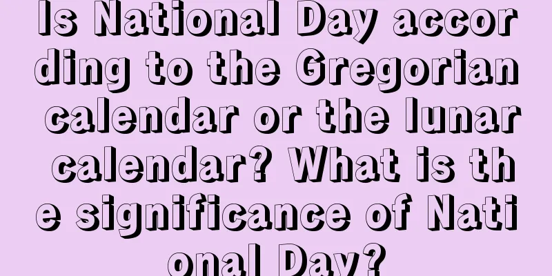 Is National Day according to the Gregorian calendar or the lunar calendar? What is the significance of National Day?