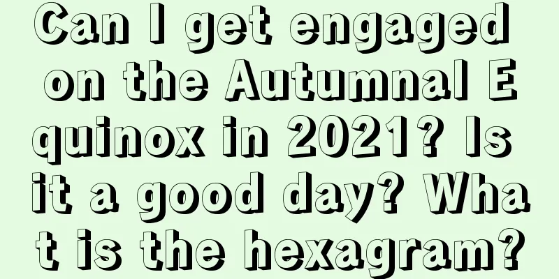 Can I get engaged on the Autumnal Equinox in 2021? Is it a good day? What is the hexagram?