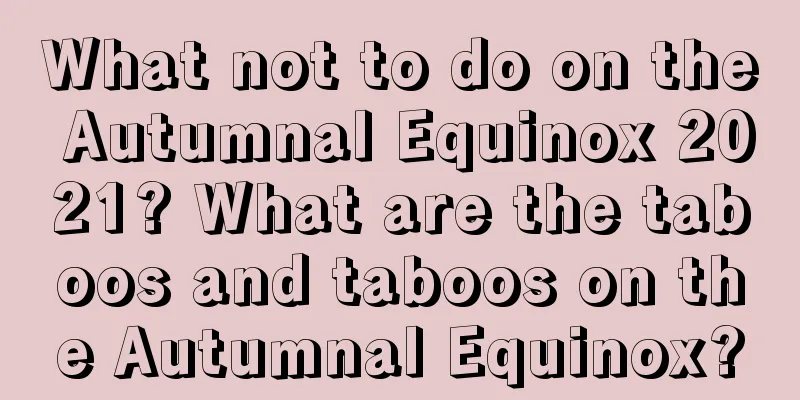 What not to do on the Autumnal Equinox 2021? What are the taboos and taboos on the Autumnal Equinox?