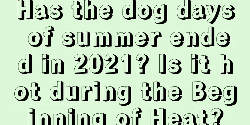 Has the dog days of summer ended in 2021? Is it hot during the Beginning of Heat?
