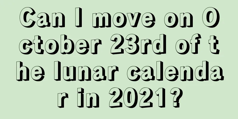 Can I move on October 23rd of the lunar calendar in 2021?