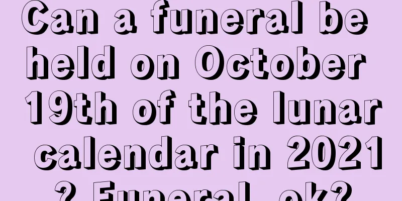 Can a funeral be held on October 19th of the lunar calendar in 2021? Funeral, ok?
