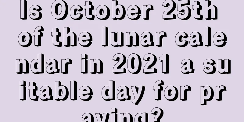 Is October 25th of the lunar calendar in 2021 a suitable day for praying?
