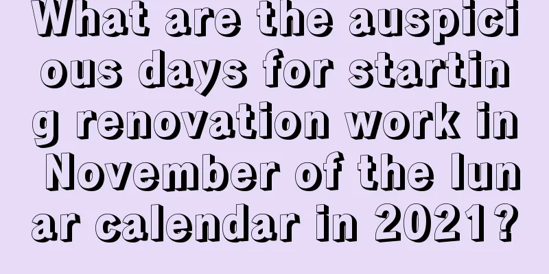 What are the auspicious days for starting renovation work in November of the lunar calendar in 2021?