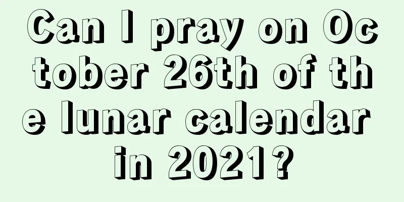 Can I pray on October 26th of the lunar calendar in 2021?