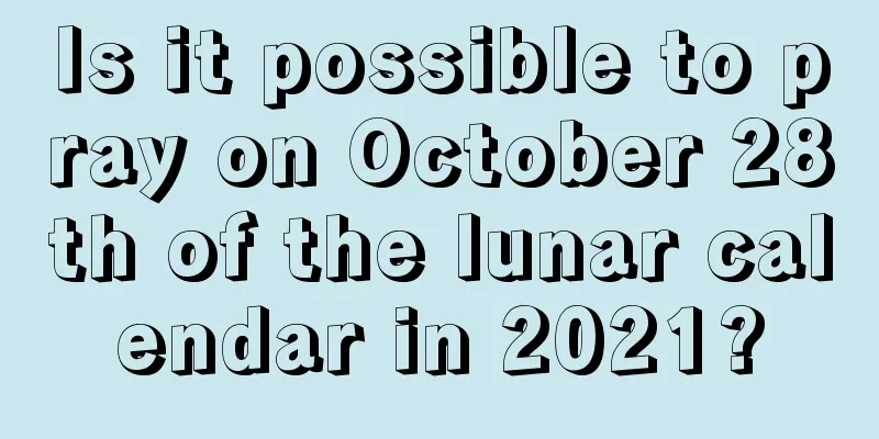 Is it possible to pray on October 28th of the lunar calendar in 2021?