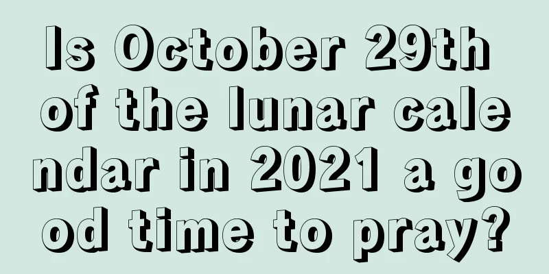 Is October 29th of the lunar calendar in 2021 a good time to pray?