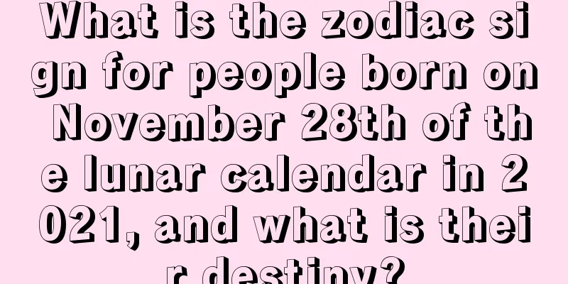 What is the zodiac sign for people born on November 28th of the lunar calendar in 2021, and what is their destiny?