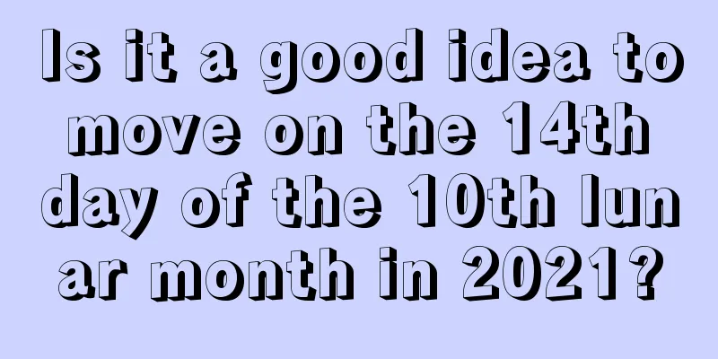 Is it a good idea to move on the 14th day of the 10th lunar month in 2021?