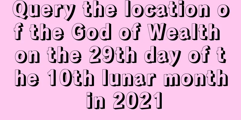 Query the location of the God of Wealth on the 29th day of the 10th lunar month in 2021