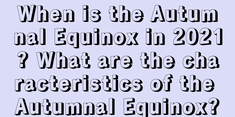 When is the Autumnal Equinox in 2021? What are the characteristics of the Autumnal Equinox?